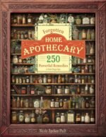Forgotten Home Apothecary : 250 Powerful Remedies at Your Fingertips - Image 2