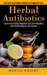 Herbal Antibiotics: Safe Plant Based Herbal Remedies for Fending Off Viral (Little-known Ways Beginners Can Use Herbalism and Herbal Medicine for Healing) - Image 2